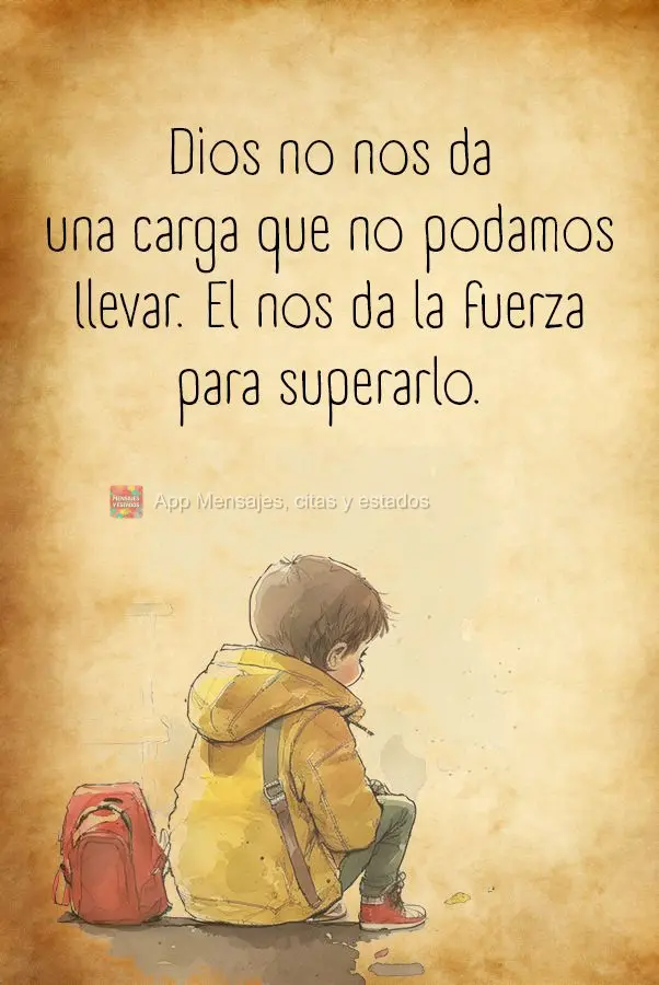 "Deus não nos dá o fardo que não podemos carregar. Ele nos dá a força para superá-lo."