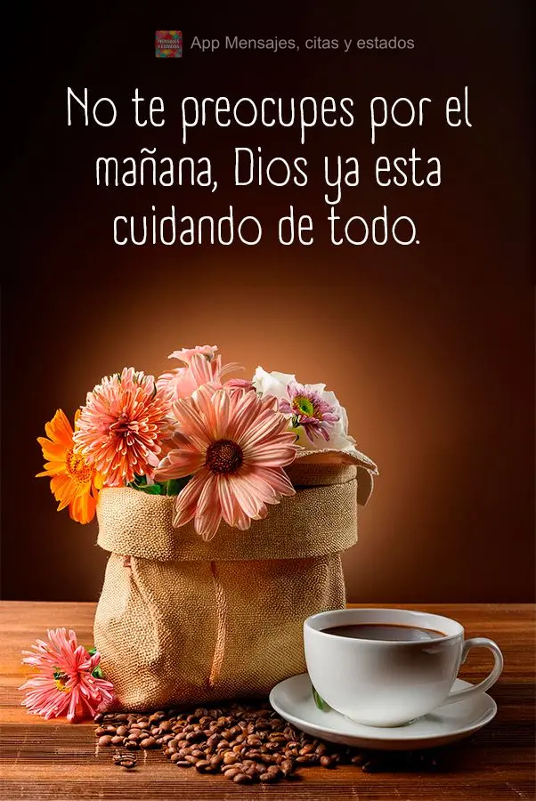 No te preocupes por el mañana, Dios ya esta cuidando de todo.