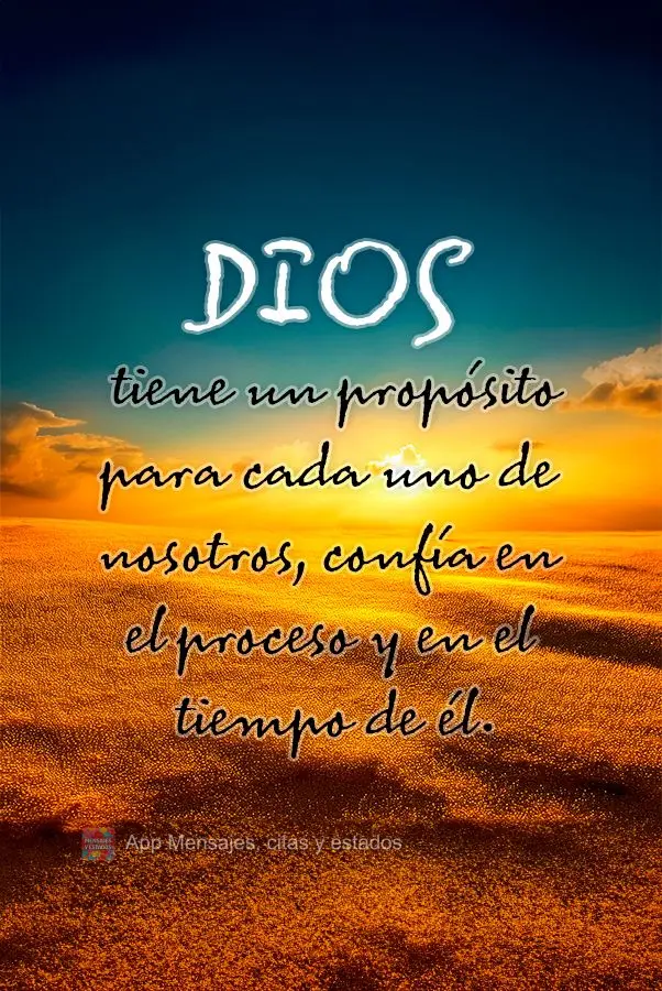Dios tiene un propósito para cada uno de nosotros, confía en el proceso y en el tiempo de él.