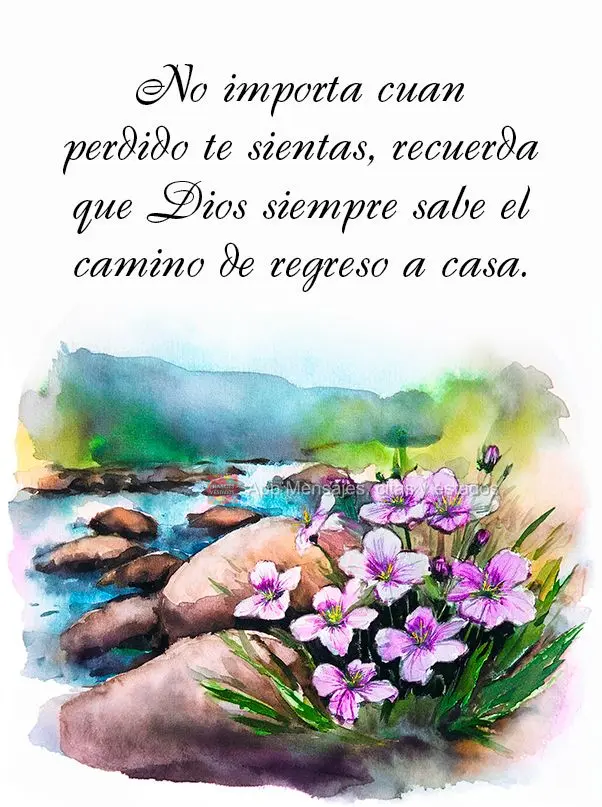 "Não importa o quanto você se sinta perdido, lembre-se que Deus sempre sabe o caminho de volta para casa."