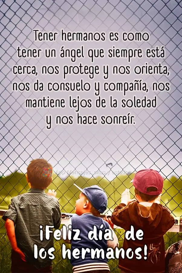  Ter irmão é como ter um anjo sempre por perto, nos protegendo e nos orientando, nos dando conforto e companhia, nos mantendo longe da solidão e nosso...