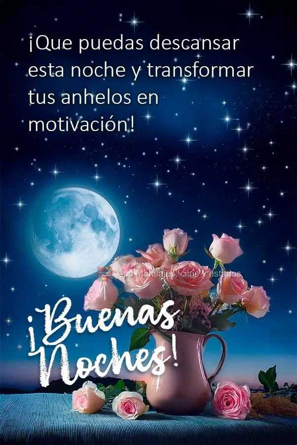 Que possa descansar 
esta noite e transformar seus anseios em 
motivação! Boa noite! 