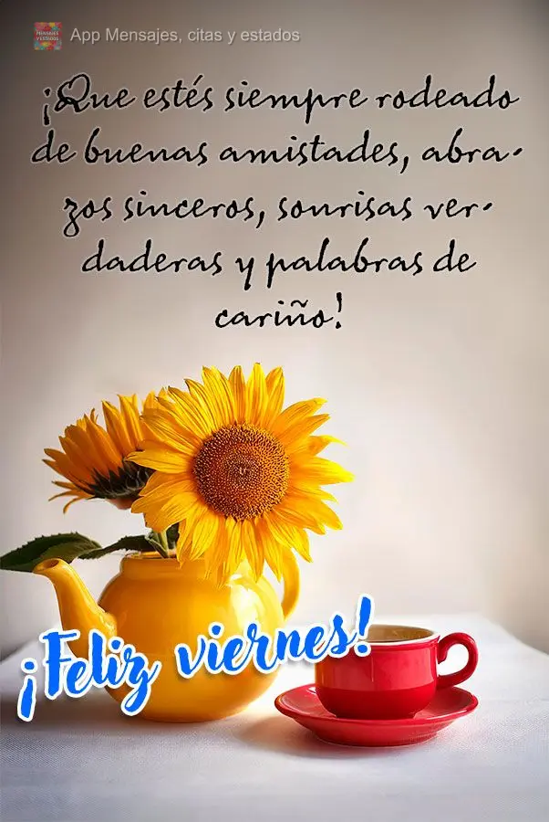 Esteja sempre rodeado de boas amizades, abraços sinceros, sorrisos verdadeiros e palavras de carinho!  Feliz Sexta-feira!