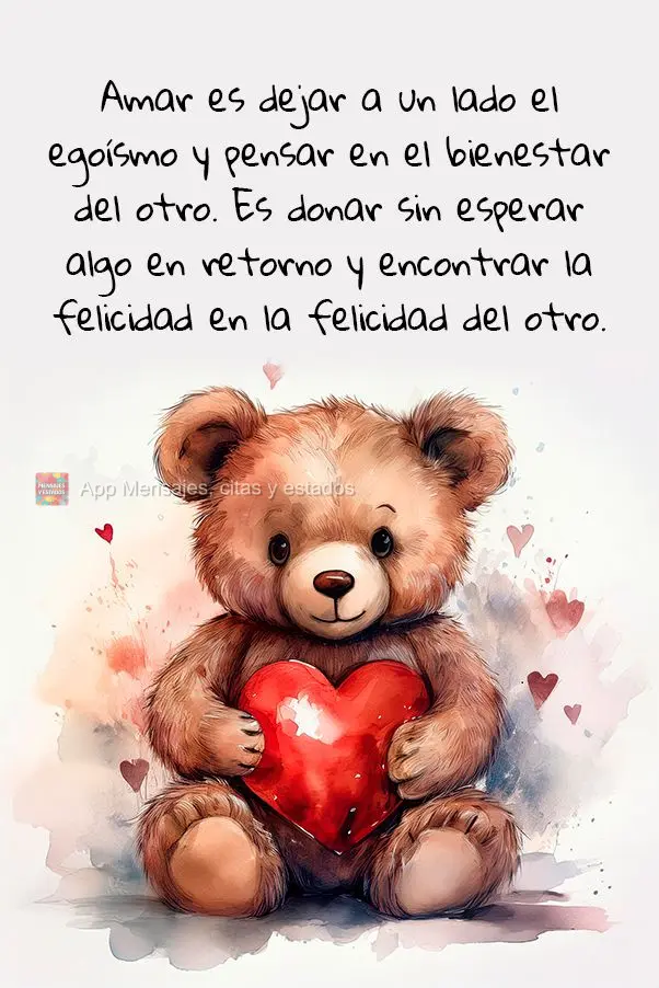 Amar é abrir mão do egoísmo e pensar no bem-estar do outro. É se doar sem esperar algo em troca e encontrar a felicidade na felicidade do outro.