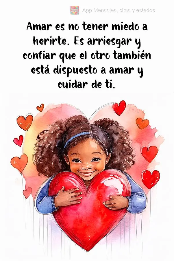 Amar é não ter medo de se machucar. É se arriscar e confiar que o outro também está disposto a amar e cuidar de você.