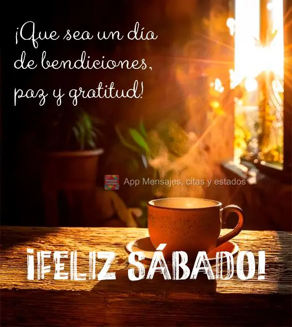 Que seja um dia de bênçãos, paz e gratidão! Feliz Sábado!