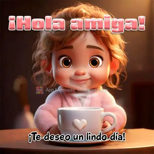¡Te deseo un lindo día! ¡Hola amiga!