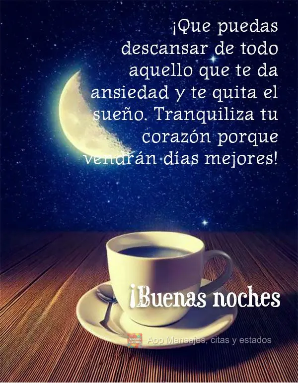 ¡Que puedas descansar de todo aquello que te da ansiedad y te quita el sueño. Tranquiliza tu corazón porque vendrán días mejores! ¡Buenas