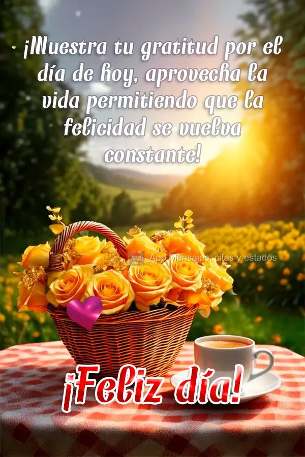 Mostre sua gratidão pelo dia de hoje, aproveitando a vida permitindo que e a felicidade se torne constante!  Bom dia! 