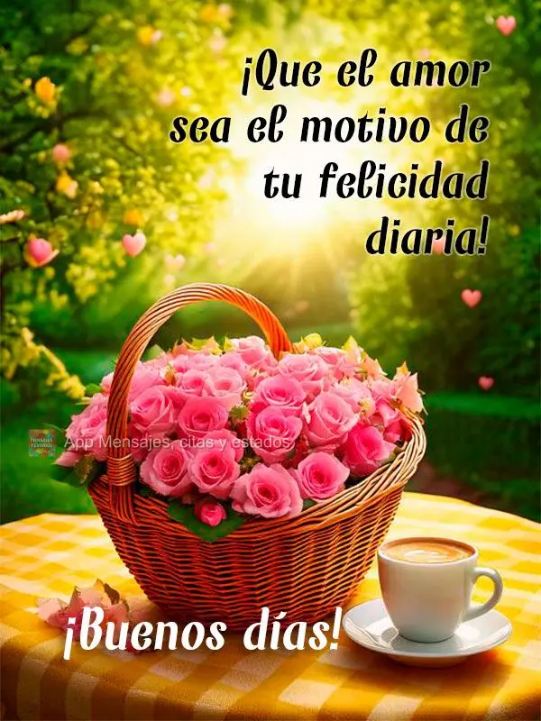 Que o amor seja o motivo da sua felicidade diária!  Bom dia!