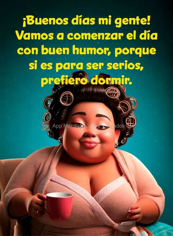 Bom dia, pessoal! Vamos começar o dia com bom humor, porque se for para ser sério, eu prefiro dormir.