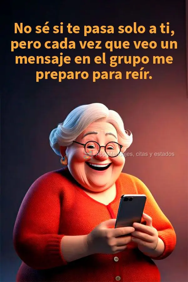 No sé si te pasa solo a ti, pero cada vez que veo un mensaje en el grupo me preparo para reír.