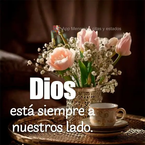 Deus está sempre ao nosso lado.