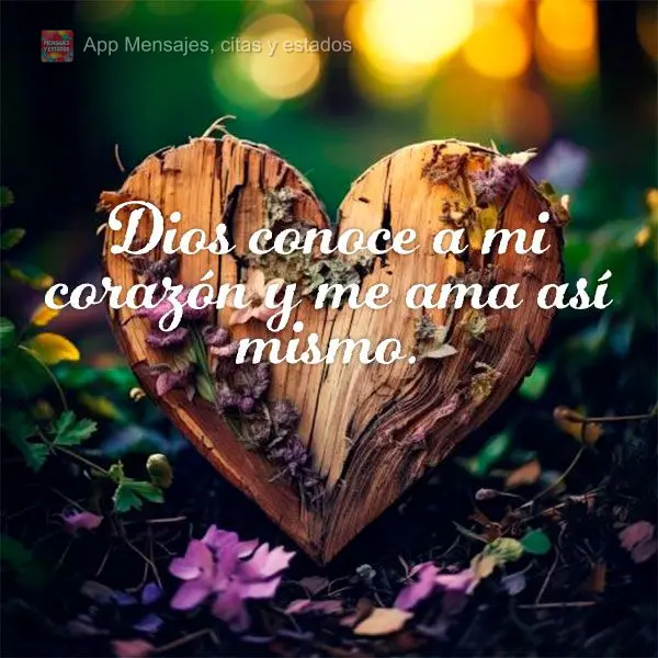 Dios conoce a mi corazón y me ama así mismo.
