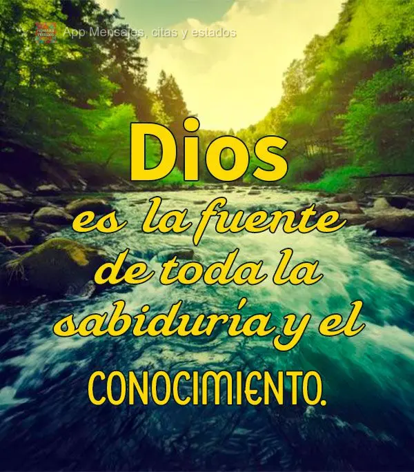 Dios es la fuente de toda la sabiduría y el conocimiento.