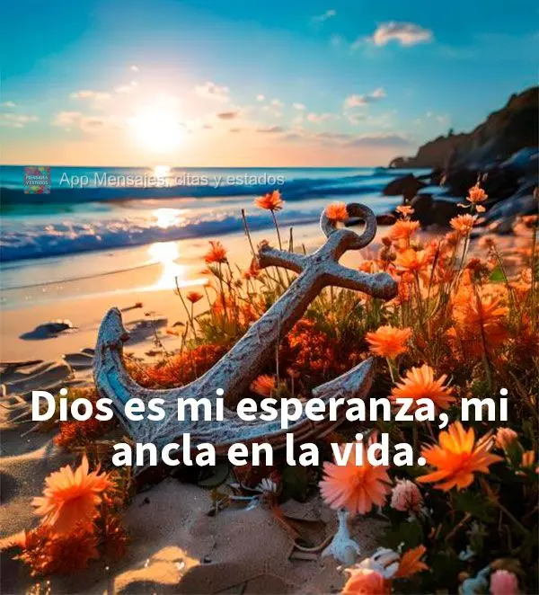 Deus é a minha esperança, a minha âncora na vida.