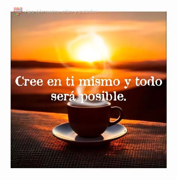 Acredite em si mesmo e tudo será possível.