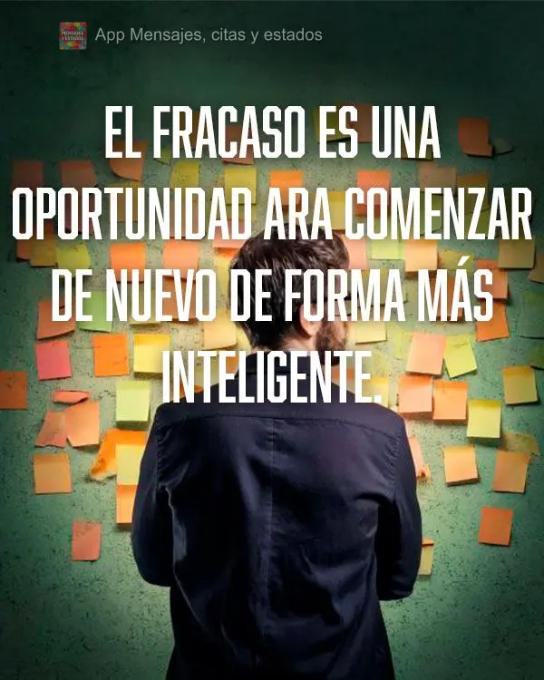 O fracasso é apenas uma oportunidade para recomeçar de forma mais inteligente.