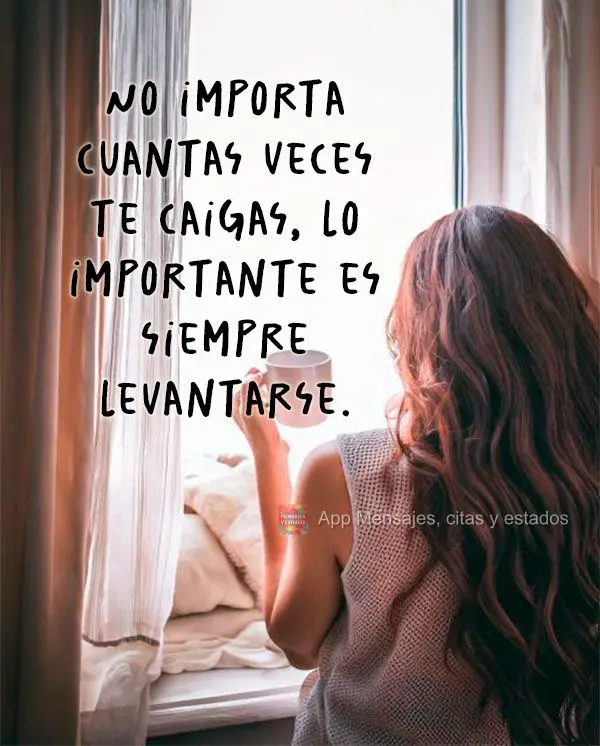 Não importa quantas vezes você cair, o importante é sempre se levantar.