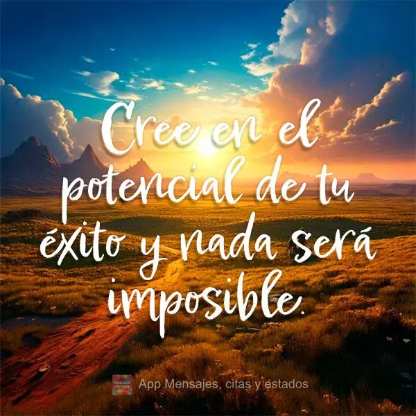Acredite no seu potencial e nada será impossível.