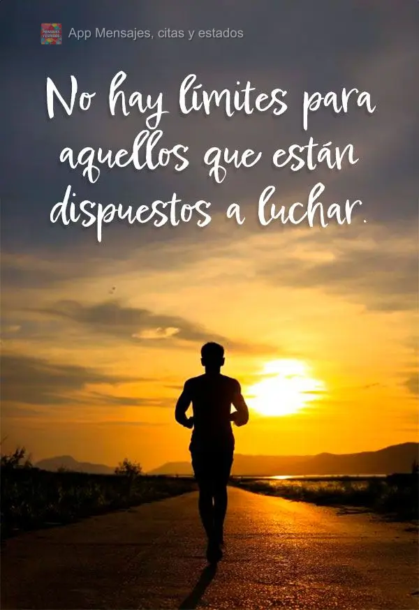 Não há limites para aquele que está disposto a lutar.