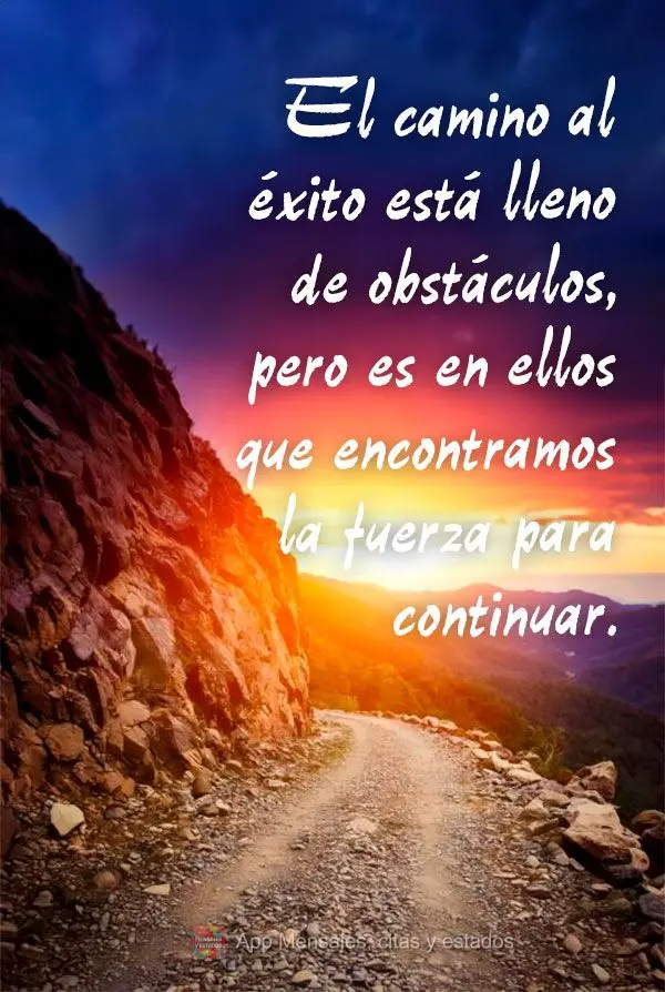 El camino al éxito está lleno de obstáculos, pero es en ellos que encontramos la fuerza para continuar.