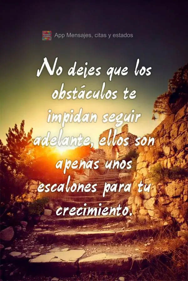 Não deixe que os obstáculos te impeçam de seguir em frente, eles são apenas degraus para o seu crescimento.