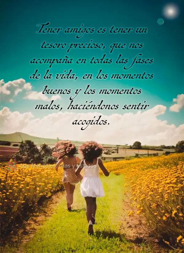 Tener amigos es tener un tesoro precioso, que nos acompaña en todas las fases de la vida, en los momentos buenos y los momentos malos, haciéndonos sent...