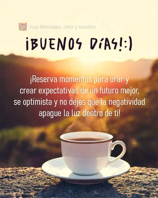 Reserve momentos para orar e criar expectativas de um futuro melhor, seja otimista e não deixa que a negatividade apague a luz dentro de você! Bom dia:...