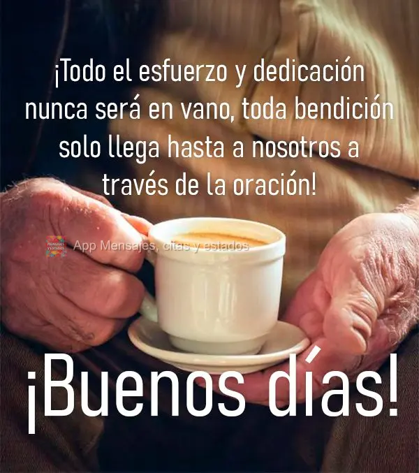 Todo esforço e dedicação nunca será em vão, toda bênção só chega até nós através da oração! Bom dia!