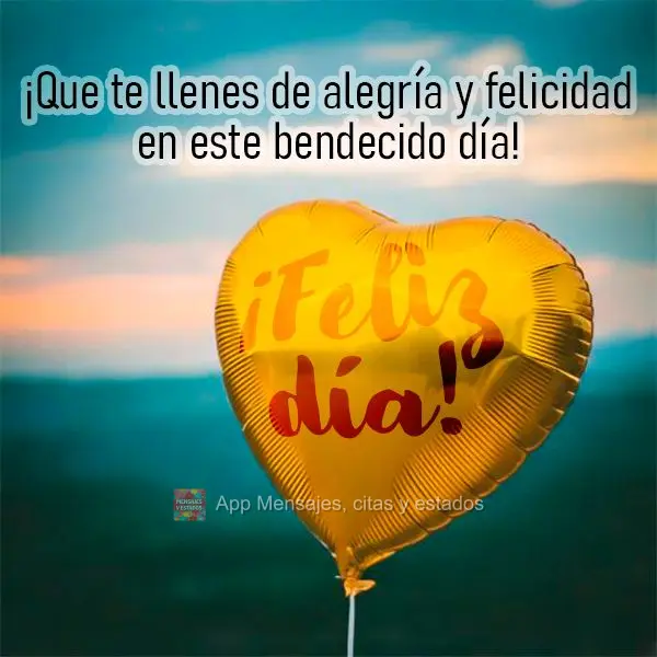 Que você se encha de alegria e felicidade neste dia abençoado! Bom dia!