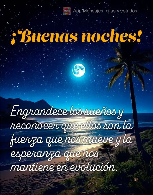 Engradecer os sonhos é reconhecer que eles são a força que nos move e a esperança que nos mantém em constante evolução. Boa noite!