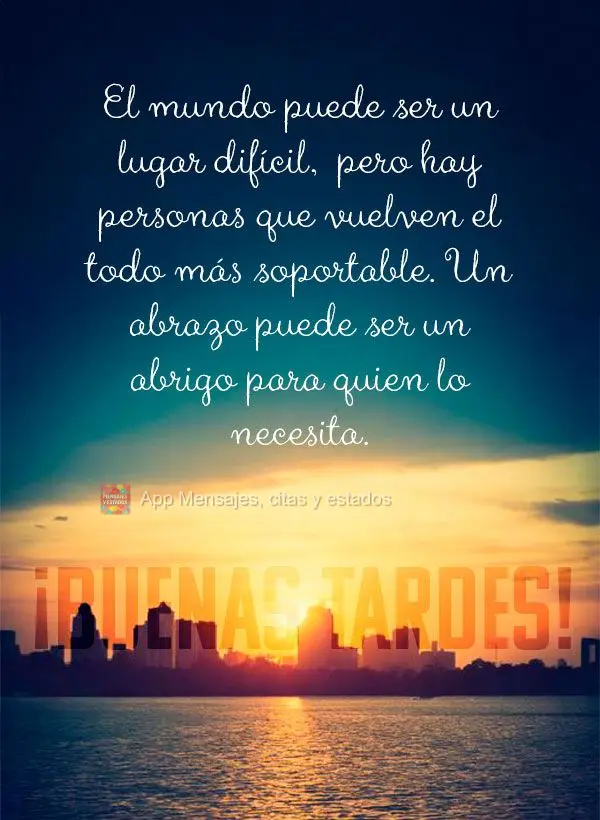 O mundo pode ser um lugar difícil, mas há pessoas que tornam tudo mais suportável. Um abraço pode ser o abrigo de quem precisa. Boa tarde!