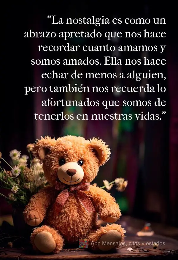 "A saudade é como um abraço apertado que nos faz lembrar o quanto amamos e somos amados. Ela nos faz sentir a falta de alguém, mas também nos lembra ...