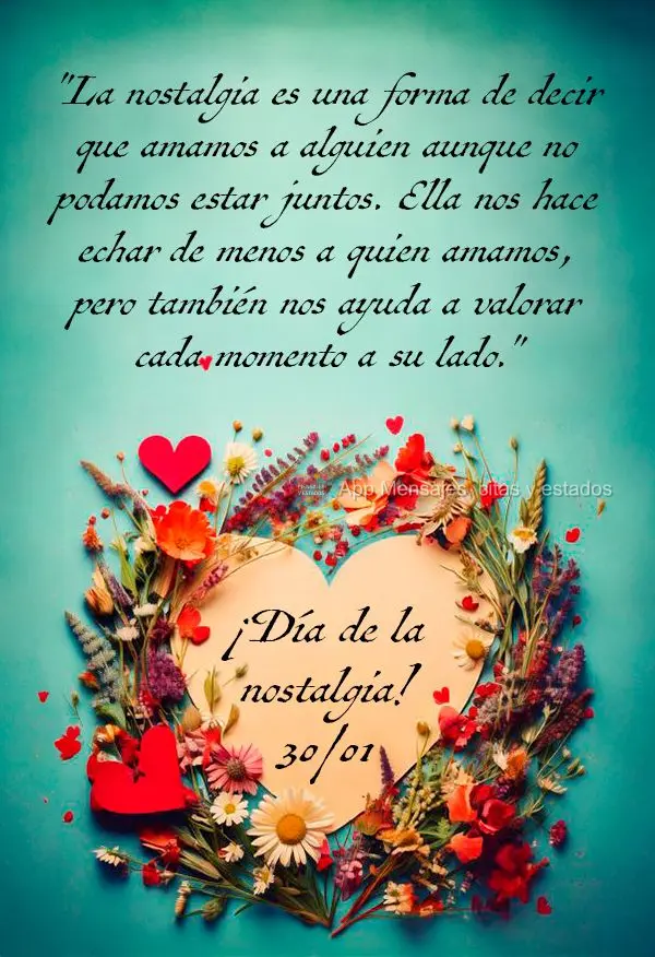 "La nostalgia es una forma de decir que amamos a alguien aunque no podamos estar juntos. Ella nos hace echar de menos a quien amamos, pero también nos a...