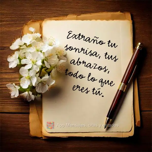 Extraño tu sonrisa, tus abrazos, todo lo que eres tú.