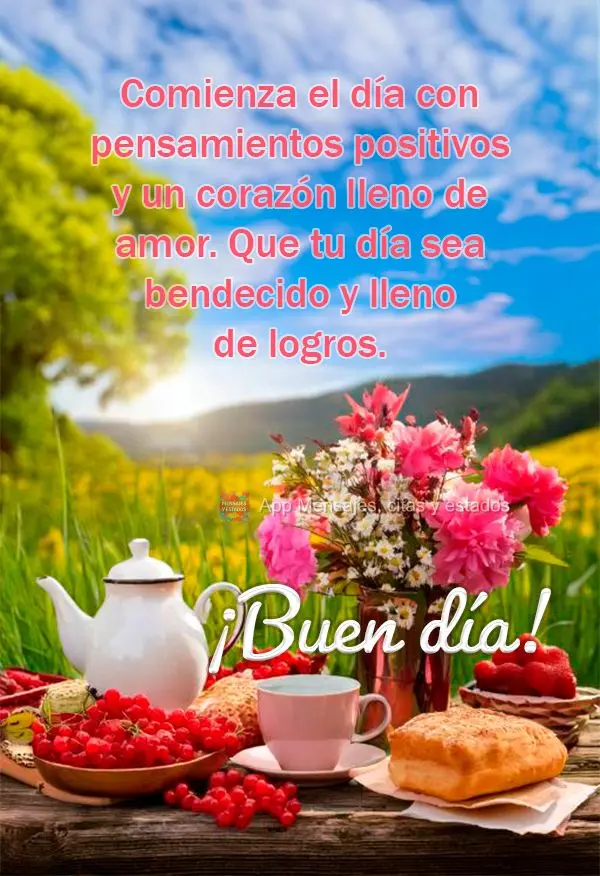 Comece o dia com pensamentos positivos e um coração cheio de amor. Que seu dia seja abençoado e repleto de realizações. Bom dia!