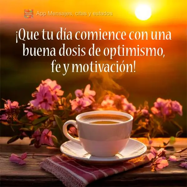 ¡Que tu día comience con una buena dosis de optimismo, fe y motivación!