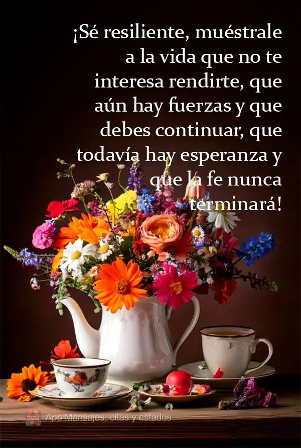 ¡Sé resiliente, muéstrale a la vida que no te interesa rendirte, que aún hay fuerzas y que debes continuar, que todavía hay esperanza y que la fe nu...