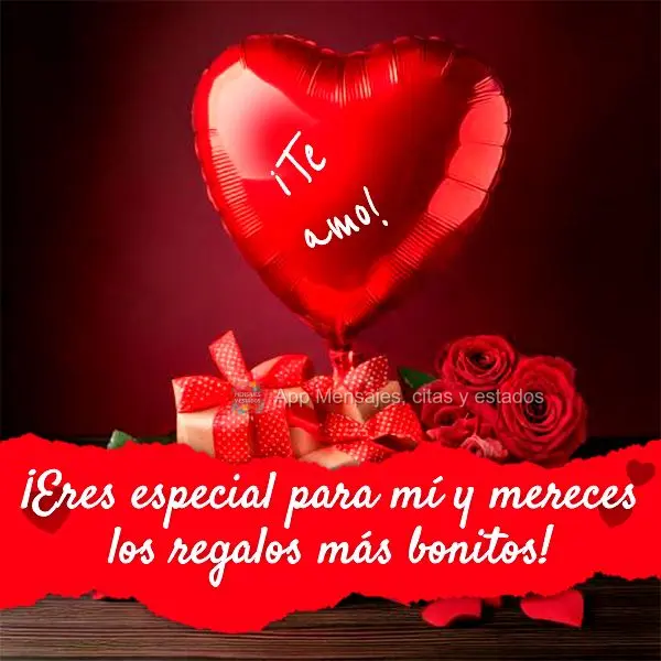 ¡Eres especial para mí y mereces los regalos más bonitos! ¡Te amo!