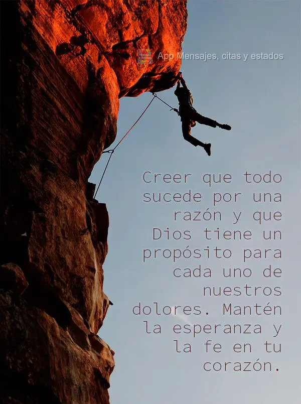 Creer que todo sucede por una razón y que Dios tiene un propósito para cada uno de nuestros dolores. Mantén la esperanza y la fe en tu corazón.