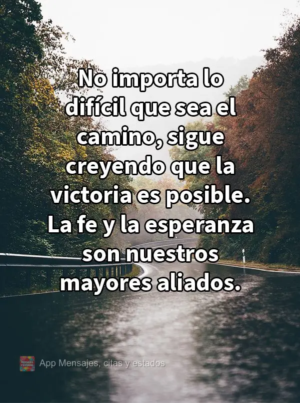 No importa lo difícil que sea el camino, sigue creyendo que la victoria es posible. La fe y la esperanza son nuestros mayores aliados.