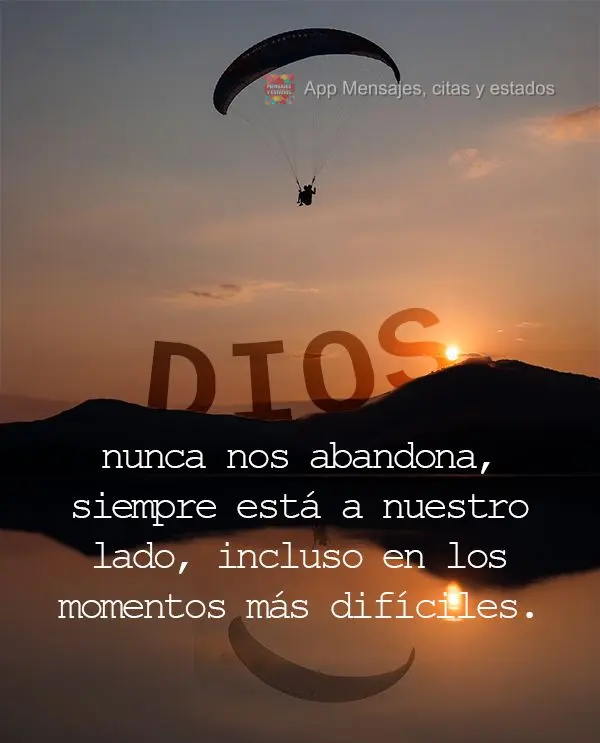 Dios nunca nos abandona, siempre está a nuestro lado, incluso en los momentos más difíciles.