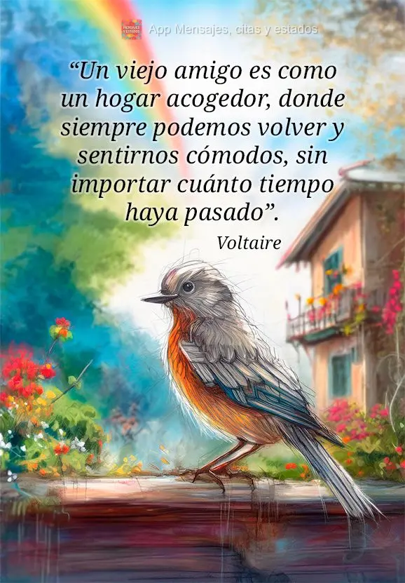 "Uma amizade antiga é como uma casa acolhedora, onde sempre podemos voltar e nos sentir bem-vindos, independentemente do tempo que passou." Voltaire