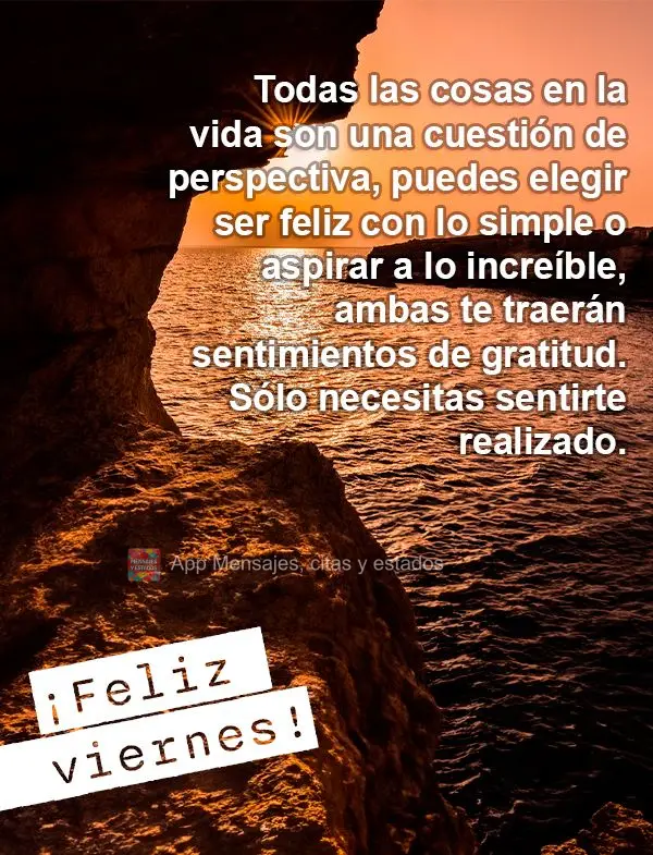 Todas as coisas da vida são uma questão de perspectiva, você pode escolher ser feliz com o que o simples, ou almejar o incrível, ambos lhe trarão se...