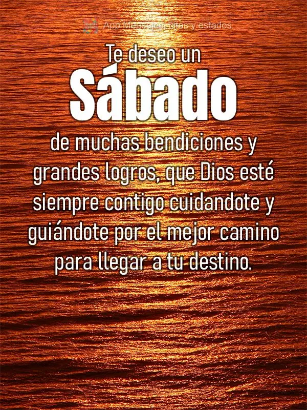 Te deseo un sábado de muchas bendiciones y grandes logros, que Dios esté siempre contigo cuidandote y guiándote por el mejor camino para llegar a tu d...