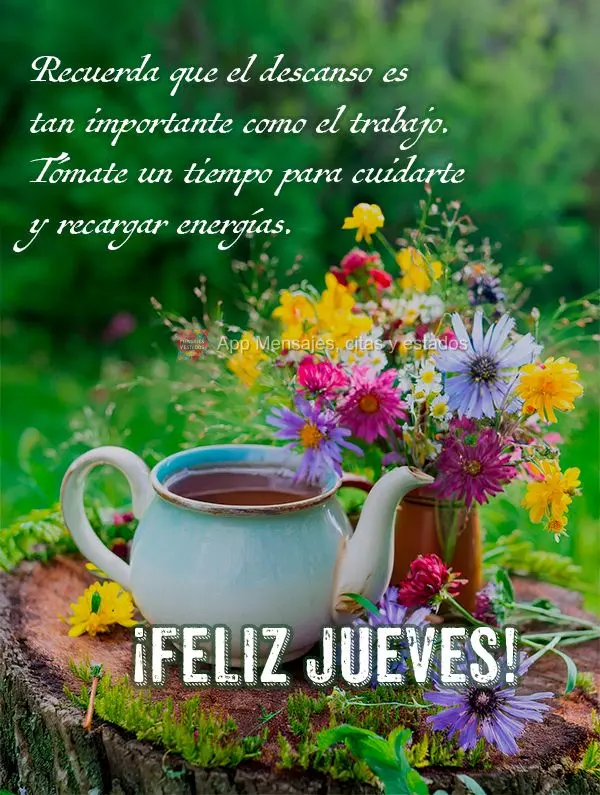 Recuerda que el descanso es tan importante como el trabajo. Tómate un tiempo para cuidarte y recargar energías. ¡Feliz jueves!
