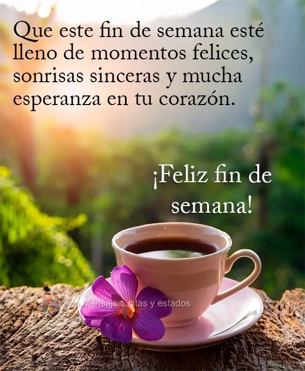 Que este fin de semana esté lleno de momentos felices, sonrisas sinceras y mucha esperanza en tu corazón. ¡Feliz fin de semana!
