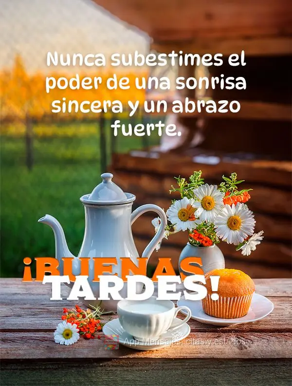 Nunca subestimes el poder de una sonrisa sincera y un abrazo fuerte. ¡Buenas tardes!