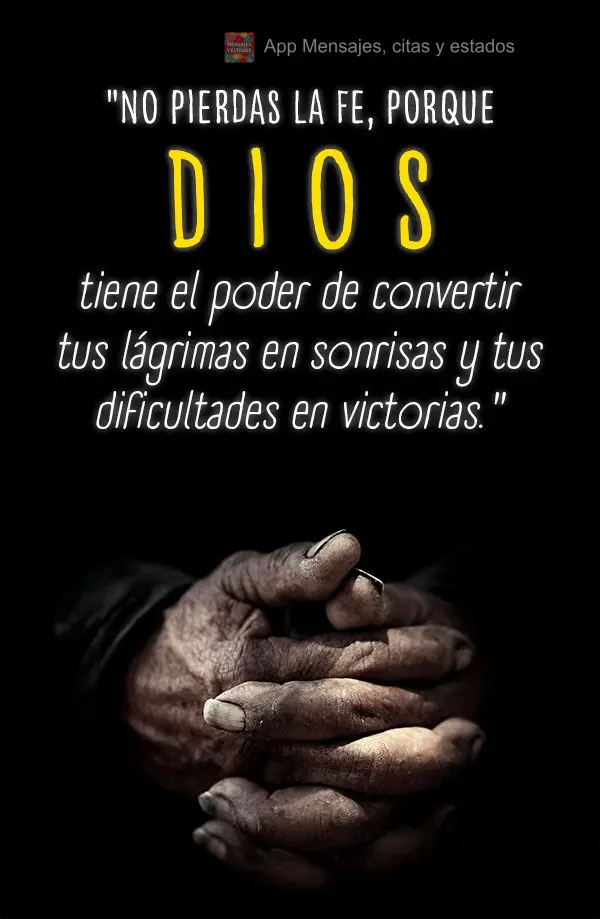 "No pierdas la fe, porque Dios tiene el poder de convertir tus lágrimas en sonrisas y tus dificultades en victorias."